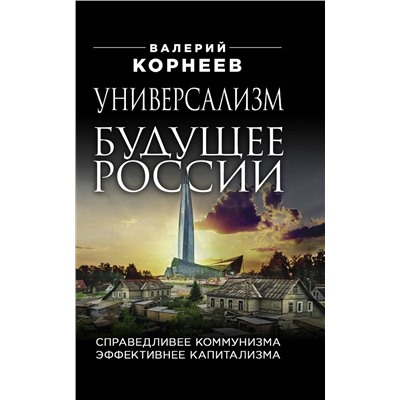 Эксмо Корнеев Валерий Валерьевич "Универсализм — будущее России. Справедливее коммунизма, эффективнее капитализма"