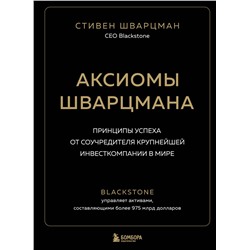 Эксмо Стивен Шварцман "Аксиомы Шварцмана. Принципы успеха от соучредителя крупнейшей инвесткомпании в мире"