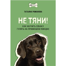 АСТ Татьяна Романова "Не тяни! Как научить собаку гулять на провисшем поводке"