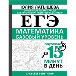 АСТ Юлия Латышева "ЕГЭ. Математика. Базовый уровень. Подготовка за 15 минут в день"