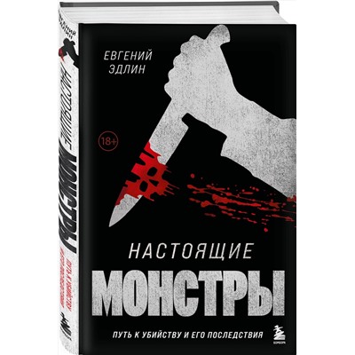 Эксмо Евгений Эдлин "Настоящие монстры. Путь к убийству и его последствия"
