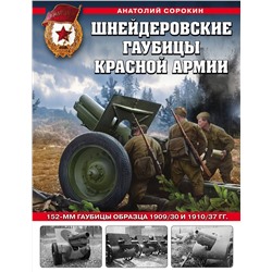 Эксмо Анатолий Сорокин "Шнейдеровские гаубицы Красной Армии. 152-мм гаубицы образца 1909/30 и 1910/37 гг."