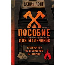 АСТ Дениз Лонг "Пособие для мальчиков. Руководство по выживанию на природе"
