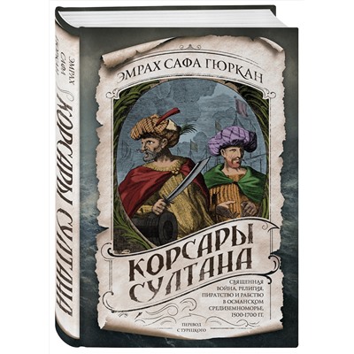 Эксмо Эмрах Сафа Гюркан "Корсары султана. Священная война, религия, пиратство и рабство в османском Средиземноморье, 1500-1700 гг."