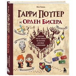 Эксмо Лёся Полынь "Гарри Поттер и Орден БИСЕРА. Пошаговые мастер-классы для юных волшебников"