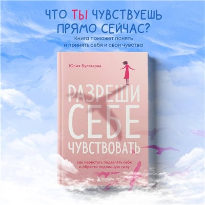 Эксмо Юлия Булгакова "Разреши себе чувствовать. Как перестать подавлять себя и обрести подлинную силу"