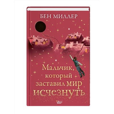 АСТ Миллер Бен "Мальчик, который заставил мир исчезнуть"