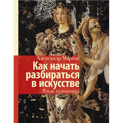 АСТ Марков А.В. "Как начать разбираться в искусстве. Язык художника"