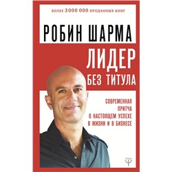 АСТ Робин Шарма "Лидер без титула. Современная притча о настоящем успехе в жизни и в бизнесе"