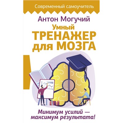 АСТ Антон Могучий "Умный тренажер для мозга. Минимум усилий – максимум результата!"
