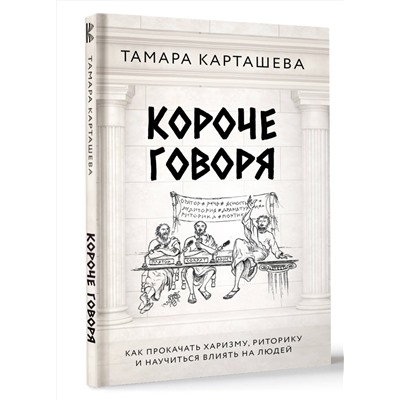 АСТ Тамара Карташева "Короче говоря. Как прокачать харизму, риторику и научиться влиять на людей"