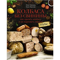 АСТ Пахомов П.Н., Иванова А.А. "Колбаса без свинины. Как сделать колбасу и не подложить свинью. # no pork"