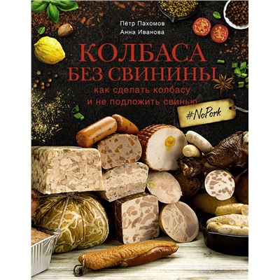 АСТ Пахомов П.Н., Иванова А.А. "Колбаса без свинины. Как сделать колбасу и не подложить свинью. # no pork"