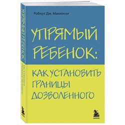 Эксмо Роберт Дж. Маккензи "Упрямый ребенок: как установить границы дозволенного"