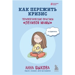 Эксмо Анна Быкова "Как пережить кризис. Терапевтические практики «ленивой мамы»"
