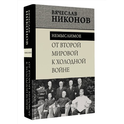 АСТ Вячеслав Никонов "От Второй мировой к холодной войне. Немыслимое"