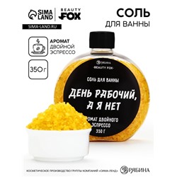 Соль для ванны «День рабочий, а я - нет», 350 г, аромат двойного эспрессо, BEAUTY FOX