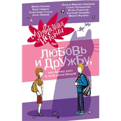 АСТ Анна Зимова, Вера Гамаюн, Ирина Асеева, Александр Егоров, Оксана Иванова-Неверова, Елена Пальванова, Евгений ЧеширКо, Мария Якунина "Удивительные истории про любовь и дружбу, или Ай нид хелп в свой хэппи бёздей"