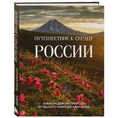 Эксмо Владимир Медведев "Путешествие к сердцу России. Альбом дикой природы от Белого моря до Камчатки"