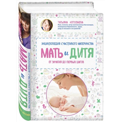Эксмо Татьяна Аптулаева "Мать и дитя. Энциклопедия счастливого материнства от зачатия до первых шагов"