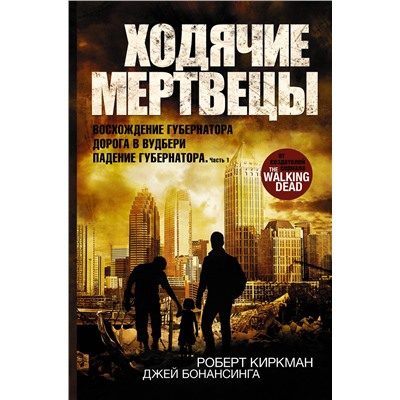 АСТ Роберт Киркман, Джей Бонансинга "Ходячие мертвецы: Восхождение Губернатора. Дорога в Вудбери. Падение Губернатора"