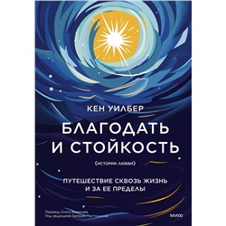 Эксмо Кен Уилбер "Благодать и стойкость. Путешествие сквозь жизнь и за ее пределы"