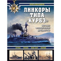 Эксмо Юрий Александров "Линкоры типа «Курбэ». Первые французские дредноуты"