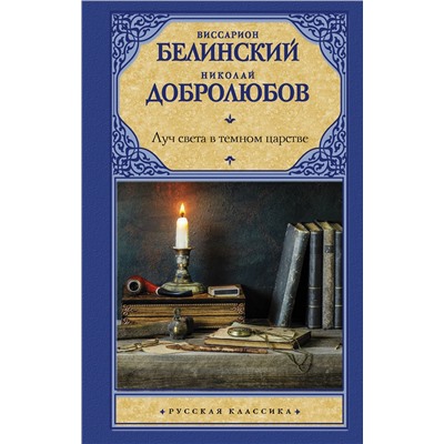 АСТ В. Г. Белинский, Н. А. Добролюбов "Луч света в темном царстве"