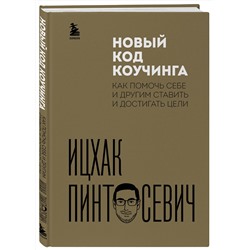 Эксмо Ицхак Пинтосевич "Новый код коучинга. Как помочь себе и другим ставить и достигать цели"