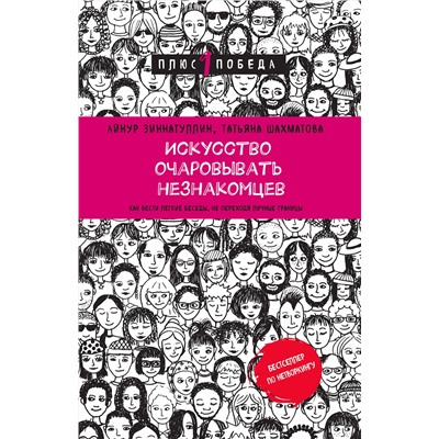 Эксмо Айнур Зиннатуллин, Татьяна Шахматова "Искусство очаровывать незнакомцев. Как вести легкие беседы, не переходя личные границы"