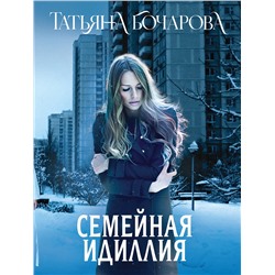 Эксмо Татьяна Бочарова "Семейная идиллия"