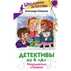 АСТ Александра Калинина "Детективы из 4 "А". Птеродактили и Пушкин"