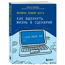 Эксмо Ирина Глебова "Включи режим Бога: как вдохнуть жизнь в сценарий"