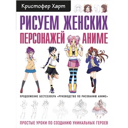 Эксмо Кристофер Харт "Рисуем женских персонажей аниме. Простые уроки по созданию уникальных героев."