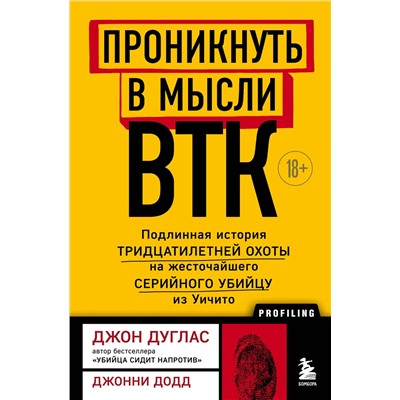 Эксмо Джон Дуглас, Джонни Додд "Проникнуть в мысли BTK. Подлинная история тридцатилетней охоты на жесточайшего серийного убийцу из Уичито"