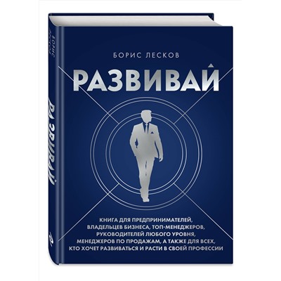 Эксмо Борис Лесков "Развивай. Книга для предпринимателей, владельцев бизнеса, топ-менеджеров, руководителей любого уровня, менеджеров по продажам, а также для всех, кто хочет развиваться и расти в своей профессии"