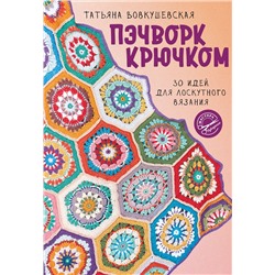 АСТ Татьяна Вовкушевская "Пэчворк крючком. 30 идей для лоскутного вязания"