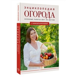 АСТ Лариса Кочелаева "Энциклопедия огорода с Ларисой Кочелаевой. Сезонные работы шаг за шагом"