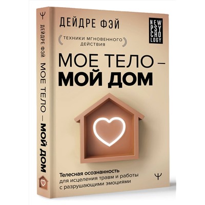 АСТ Дейдре Фэй "МОЕ ТЕЛО – МОЙ ДОМ.  Телесная осознанность для исцеления травм и работы с разрушающими эмоциями"