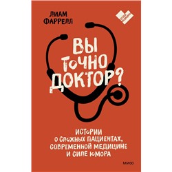 Эксмо Лиам Фаррелл "Вы точно доктор? Истории о сложных пациентах, современной медицине и силе юмора"