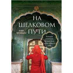 Эксмо Юлия Пятницына "На Шелковом пути. Большое азиатское путешествие, чтобы обрести себя"