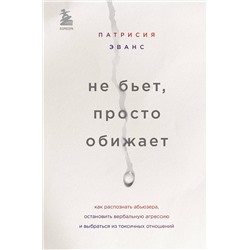 Эксмо Патрисия Эванс "Не бьет, просто обижает. Как распознать абьюзера, остановить вербальную агрессию и выбраться из токсичных отношений"