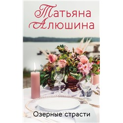 Эксмо Татьяна Алюшина "Озерные страсти"