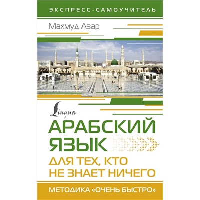 АСТ Махмуд Азар "Арабский язык для тех, кто не знает НИЧЕГО. Методика "Очень быстро""