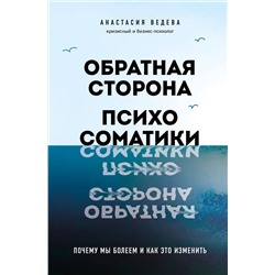 Эксмо Анастасия Ведева "Обратная сторона психосоматики. Почему мы болеем и как это изменить"