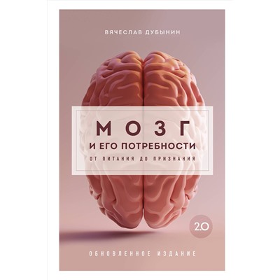 Эксмо Вячеслав Дубынин "Мозг и его потребности 2.0. От питания до признания"