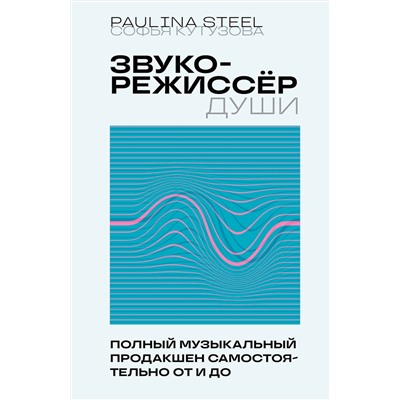 Эксмо Софья Кутузова "Звукорежиссер души. Полный музыкальный продакшен самостоятельно от и до"