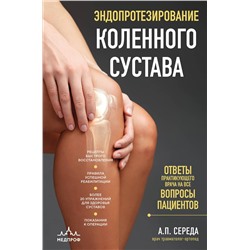 Эксмо Андрей Середа "Эндопротезирование коленного сустава: ответы практикующего врача на все вопросы пациентов"
