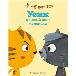 Эксмо Армель Рену "Не хочу мириться! Усик и новый кот мельника (ил. М. Гранжирар)"