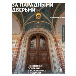 Эксмо Елена Крижевская "За парадными дверьми: московские особняки в фотографиях и историях (обновленное издание)"